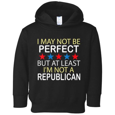 I May Not Be Perfect But At Least IM Not A Republican Funny Toddler Hoodie