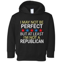 I May Not Be Perfect But At Least IM Not A Republican Funny Toddler Hoodie