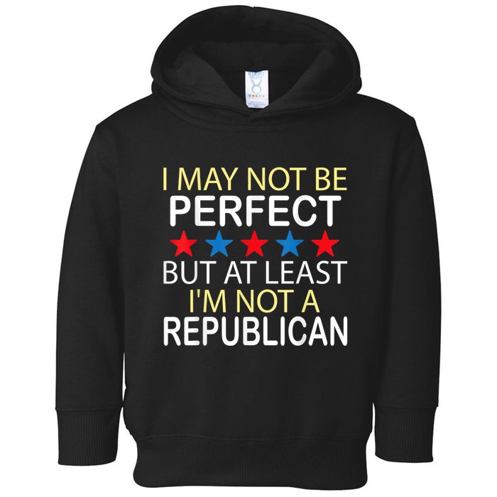 I May Not Be Perfect But At Least IM Not A Republican Funny Toddler Hoodie
