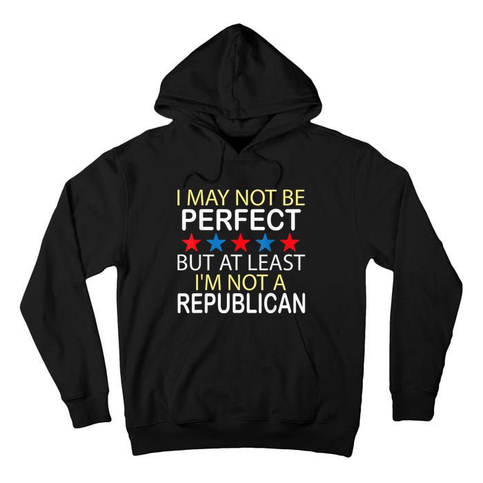 I May Not Be Perfect But At Least IM Not A Republican Funny Tall Hoodie