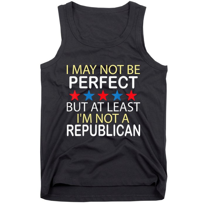 I May Not Be Perfect But At Least IM Not A Republican Funny Tank Top
