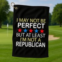 I May Not Be Perfect But At Least IM Not A Republican Funny Golf Towel