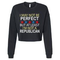 I May Not Be Perfect But At Least IM Not A Republican Funny Cropped Pullover Crew