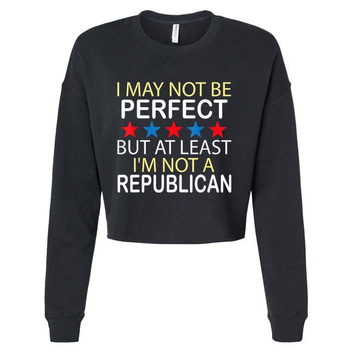 I May Not Be Perfect But At Least IM Not A Republican Funny Cropped Pullover Crew