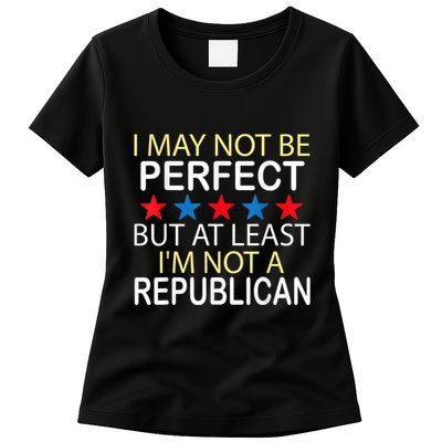 I May Not Be Perfect But At Least IM Not A Republican Funny Womens T-Shirt