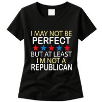 I May Not Be Perfect But At Least IM Not A Republican Funny Womens T-Shirt