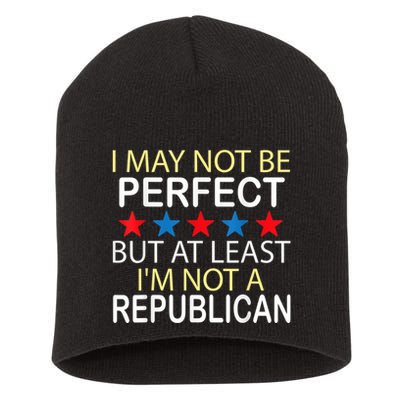 I May Not Be Perfect But At Least IM Not A Republican Funny Short Acrylic Beanie