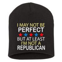 I May Not Be Perfect But At Least IM Not A Republican Funny Short Acrylic Beanie