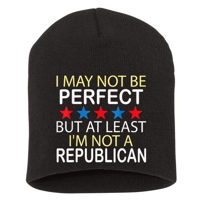 I May Not Be Perfect But At Least IM Not A Republican Funny Short Acrylic Beanie