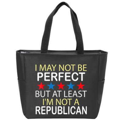 I May Not Be Perfect But At Least IM Not A Republican Funny Zip Tote Bag