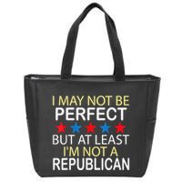 I May Not Be Perfect But At Least IM Not A Republican Funny Zip Tote Bag