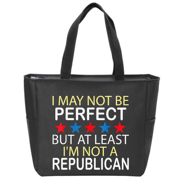 I May Not Be Perfect But At Least IM Not A Republican Funny Zip Tote Bag
