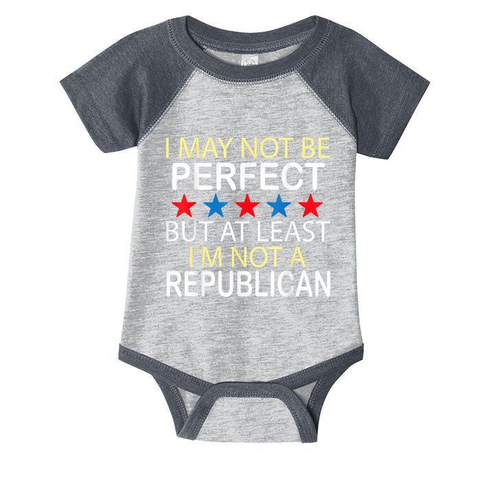 I May Not Be Perfect But At Least IM Not A Republican Funny Infant Baby Jersey Bodysuit