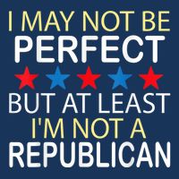 I May Not Be Perfect But At Least IM Not A Republican Funny Infant Baby Jersey Bodysuit