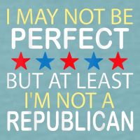 I May Not Be Perfect But At Least IM Not A Republican Funny Sueded Cloud Jersey T-Shirt