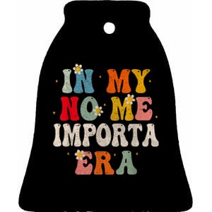 In My No Me Importa Era In My I DonT Care Era In Spanish Ceramic Bell Ornament