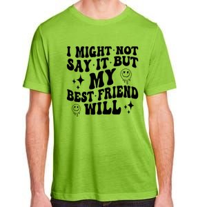 I Might Not Say It But My Best Friend Will Funny Friends Adult ChromaSoft Performance T-Shirt