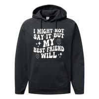 I Might Not Say It But My Best Friend Will Funny Friends Performance Fleece Hoodie