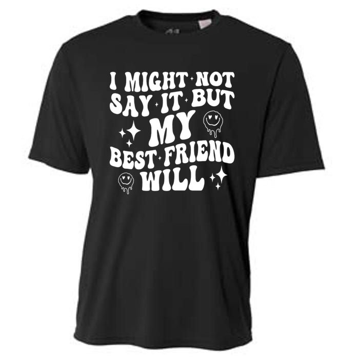 I Might Not Say It But My Best Friend Will Funny Friends Cooling Performance Crew T-Shirt