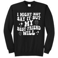 I Might Not Say It But My Best Friend Will Funny Friends Sweatshirt