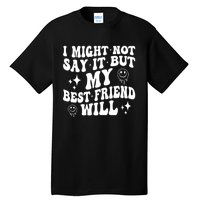 I Might Not Say It But My Best Friend Will Funny Friends Tall T-Shirt