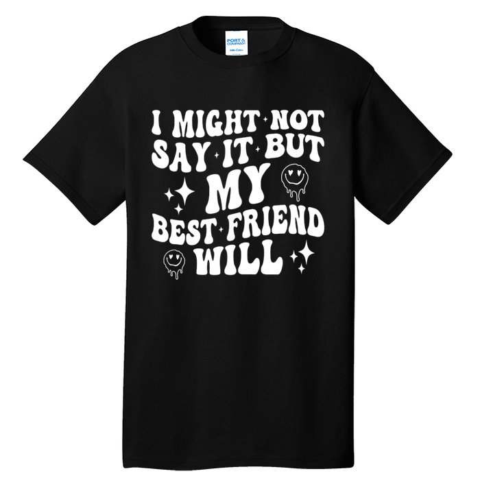 I Might Not Say It But My Best Friend Will Funny Friends Tall T-Shirt