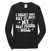 I Might Not Say It But My Best Friend Will Funny Friends Tall Long Sleeve T-Shirt