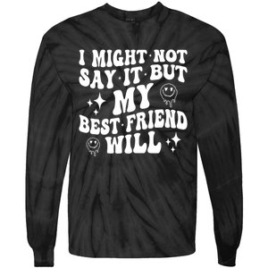 I Might Not Say It But My Best Friend Will Funny Friends Tie-Dye Long Sleeve Shirt