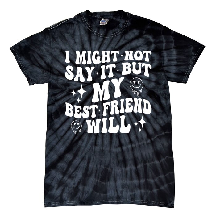 I Might Not Say It But My Best Friend Will Funny Friends Tie-Dye T-Shirt