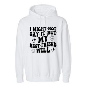 I Might Not Say It But My Best Friend Will Funny Friends Garment-Dyed Fleece Hoodie