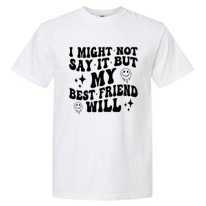 I Might Not Say It But My Best Friend Will Funny Friends Garment-Dyed Heavyweight T-Shirt