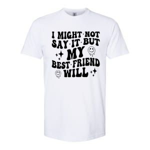 I Might Not Say It But My Best Friend Will Funny Friends Softstyle CVC T-Shirt