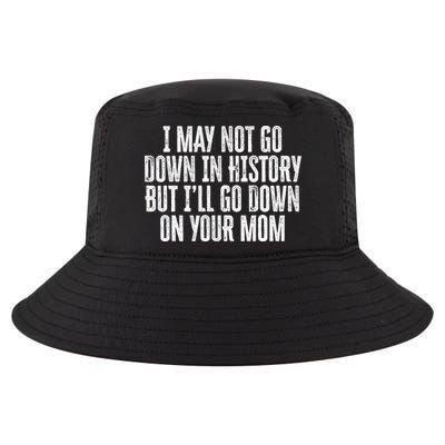 I May Not Go Down In History But I'll Go Down On Your Mom Cool Comfort Performance Bucket Hat