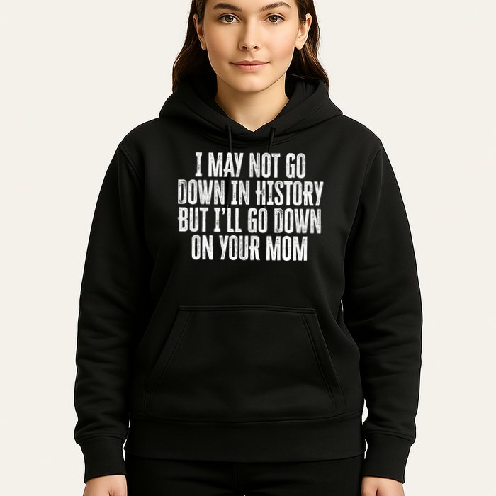 I May Not Go Down In History But I'll Go Down On Your Mom Hoodie