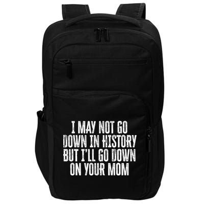 I May Not Go Down In History But I'll Go Down On Your Mom Impact Tech Backpack