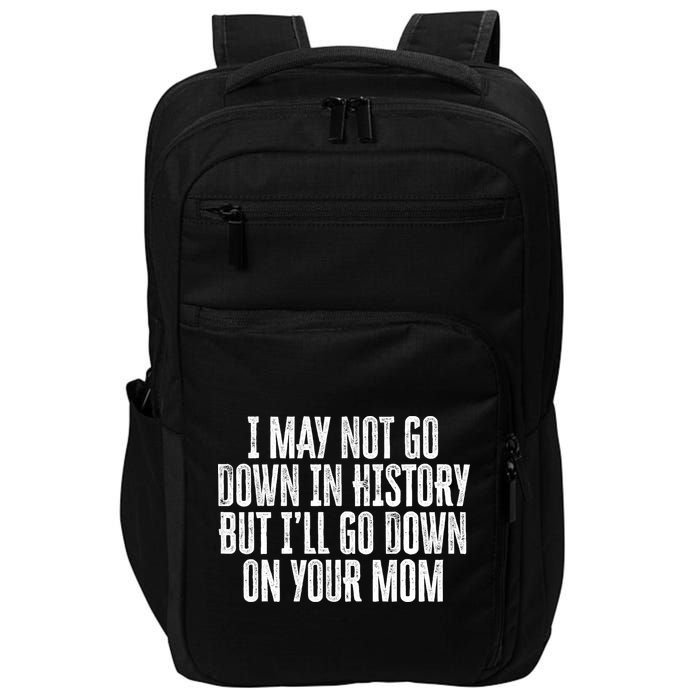 I May Not Go Down In History But I'll Go Down On Your Mom Impact Tech Backpack