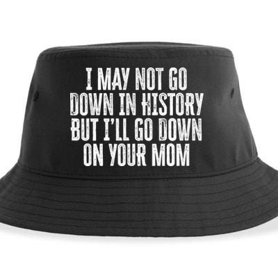 I May Not Go Down In History But I'll Go Down On Your Mom Sustainable Bucket Hat