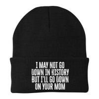 I May Not Go Down In History But I'll Go Down On Your Mom Beanie