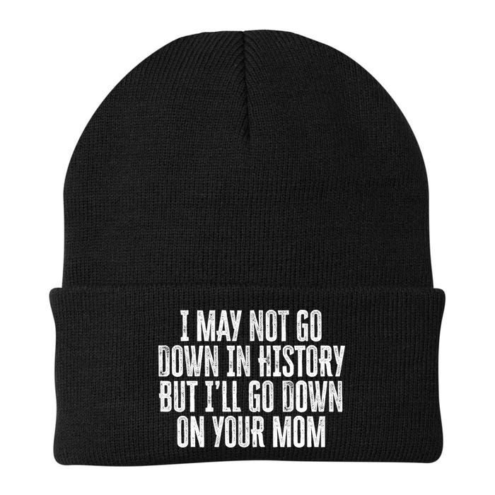 I May Not Go Down In History But I'll Go Down On Your Mom Beanie