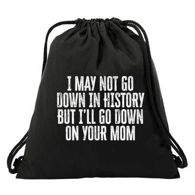 I May Not Go Down In History But I'll Go Down On Your Mom Drawstring Bag