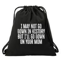I May Not Go Down In History But I'll Go Down On Your Mom Drawstring Bag