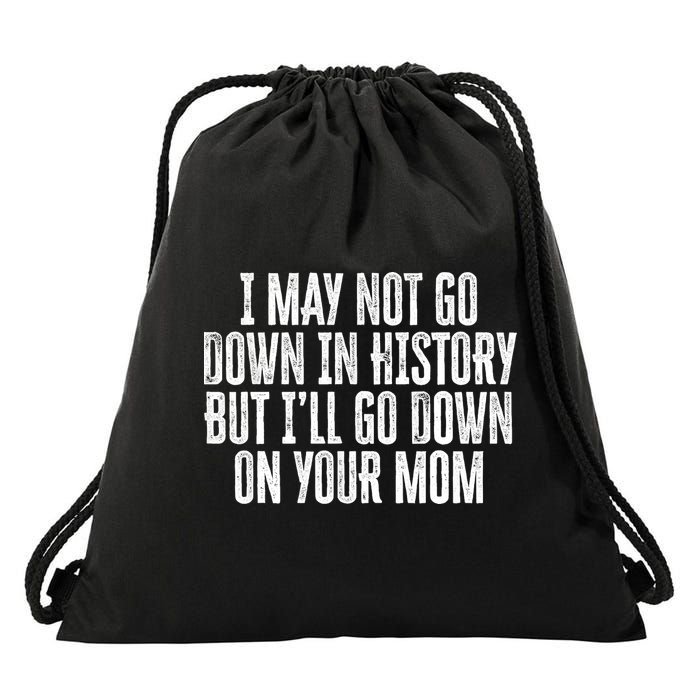 I May Not Go Down In History But I'll Go Down On Your Mom Drawstring Bag