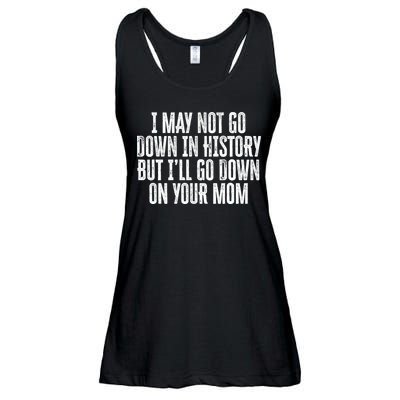 I May Not Go Down In History But I'll Go Down On Your Mom Ladies Essential Flowy Tank