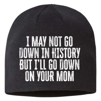 I May Not Go Down In History But I'll Go Down On Your Mom Sustainable Beanie