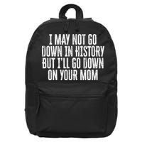 I May Not Go Down In History But I'll Go Down On Your Mom 16 in Basic Backpack