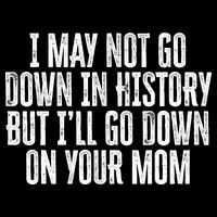 I May Not Go Down In History But I'll Go Down On Your Mom 16 in Basic Backpack