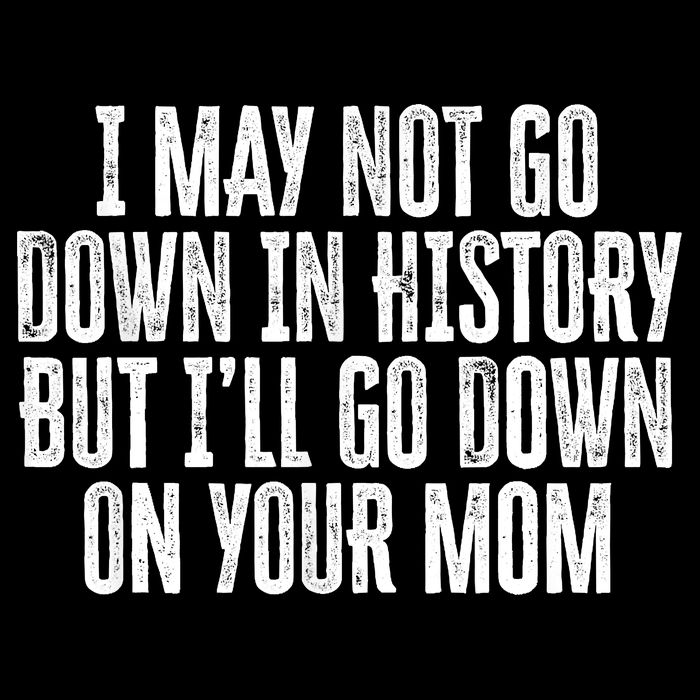 I May Not Go Down In History But I'll Go Down On Your Mom 16 in Basic Backpack