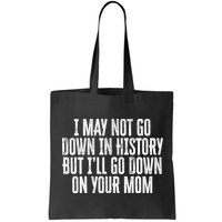 I May Not Go Down In History But I'll Go Down On Your Mom Bag