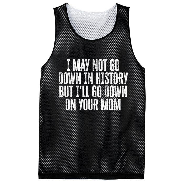 I May Not Go Down In History But I'll Go Down On Your Mom Mesh Reversible Basketball Jersey Tank