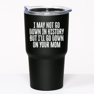 I May Not Go Down In History But I'll Go Down On Your Mom Tumbler